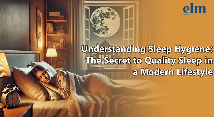 Understanding Sleep Hygiene: The Secret to Quality Sleep in a Modern Lifestyle